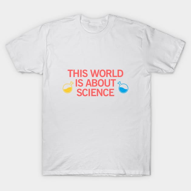 this world is about science T-Shirt by perfunctory